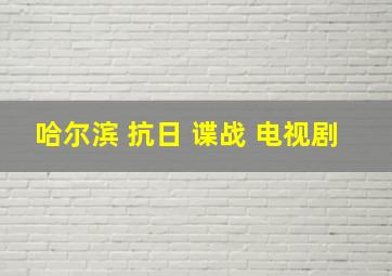 哈尔滨 抗日 谍战 电视剧